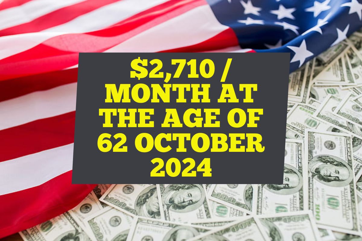 $2,710/ Month at the Age of 62 in October 2024 – Know Payment Dates, Eligibility and Latest Updates